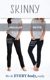 We fit EVERY body, really. Skinny Jeans have a 30.5" Regular inseam, 28.5" Petite inseam. image number 5